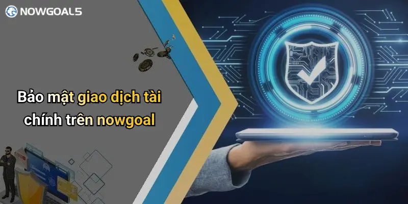 Bảo mật giao dịch tài chính trên nowgoal