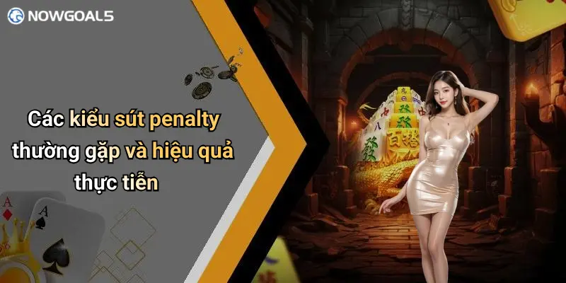 Các kiểu sút penalty thường gặp và hiệu quả thực tiễn