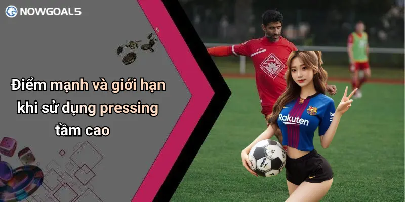 Điểm mạnh và giới hạn khi sử dụng pressing tầm cao