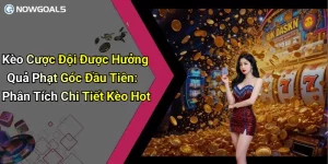 Kèo Cược Đội Được Hưởng Quả Phạt Góc Đầu Tiên: Phân Tích Chi Tiết Kèo Hot