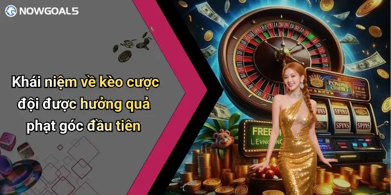 Khái niệm về kèo cược đội được hưởng quả phạt góc đầu tiên
