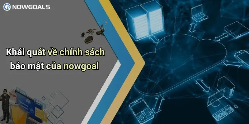 Khái quát về chính sách bảo mật của nowgoal