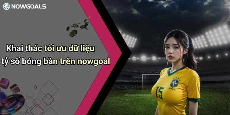Khai thác tối ưu dữ liệu tỷ số bóng bàn trên nowgoal