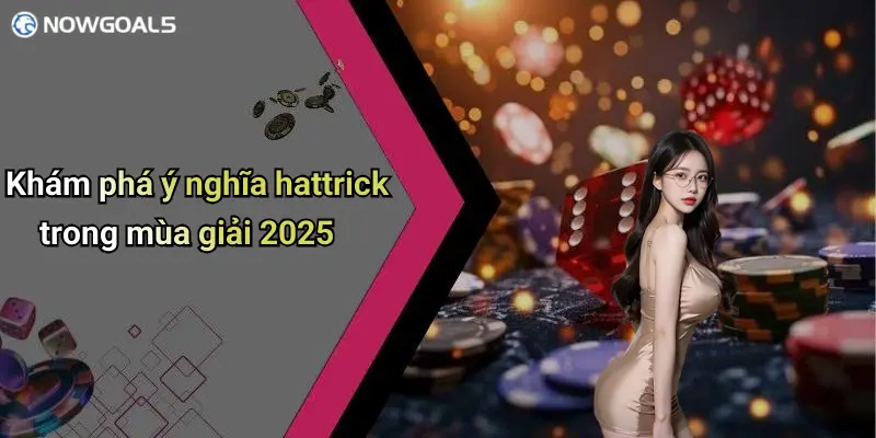 Khám phá ý nghĩa hattrick trong mùa giải 2025