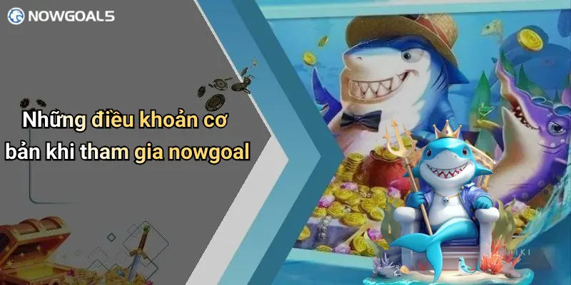 Những điều khoản cơ bản khi tham gia nowgoal