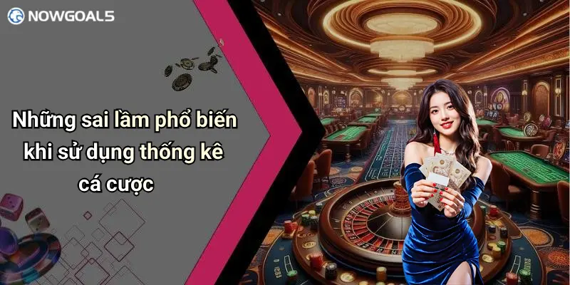 Những sai lầm phổ biến khi sử dụng thống kê cá cược