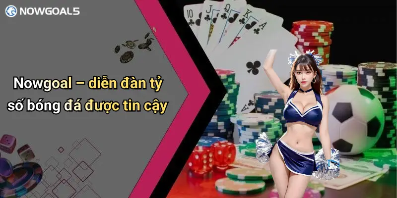 Nowgoal – diễn đàn tỷ số bóng đá được tin cậy