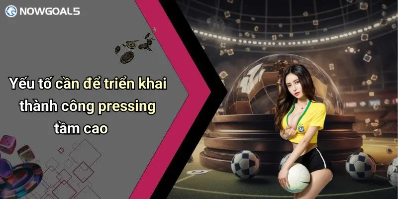 Yếu tố cần để triển khai thành công pressing tầm cao