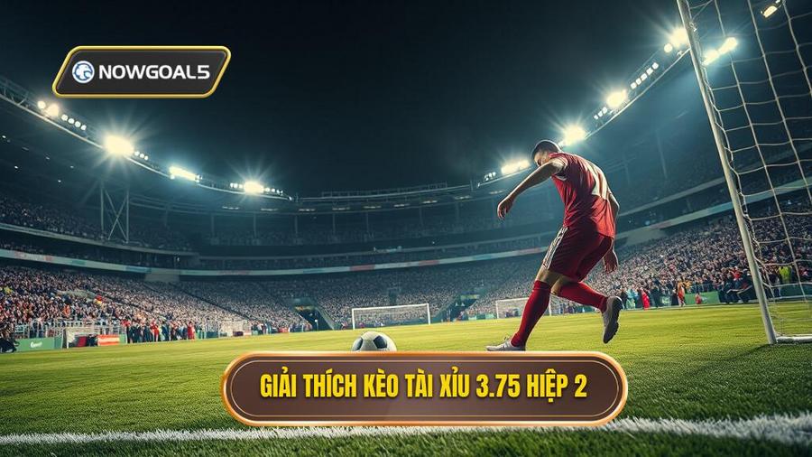 1. Giải thích kèo tài xỉu 3.75 hiệp 2