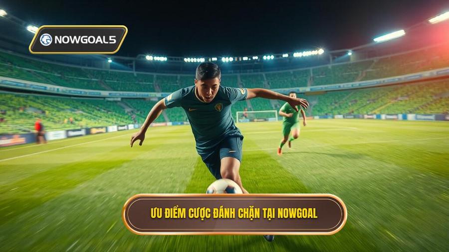 2. Ưu điểm cược đánh chặn tại NOWGOAL