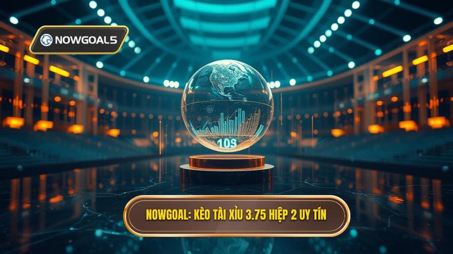 NOWGOAL_ Kèo tài xỉu 3.75 hiệp 2 uy tín