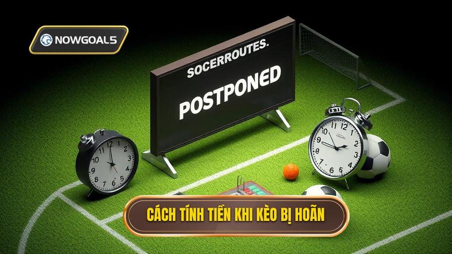 3. Cách tính tiền khi kèo bóng đá bị hoãn cho từng loại kèo cụ thể